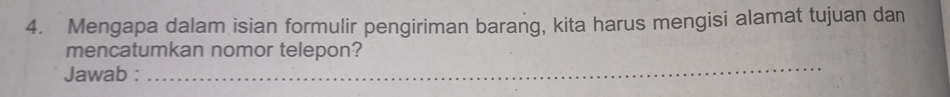 Mengapa dalam isian formulir pengiriman barang, kita harus mengisi alamat tujuan dan 
_ 
mencatumkan nomor telepon? 
Jawab :