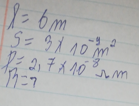 l=6m
S=3* 10^(-4)m^2
P=2.7* 10^(-8)Omega m
m=7