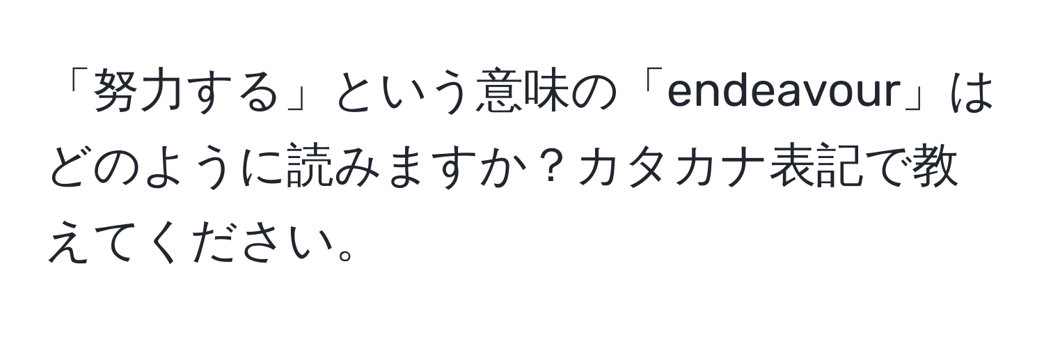 「努力する」という意味の「endeavour」はどのように読みますか？カタカナ表記で教えてください。