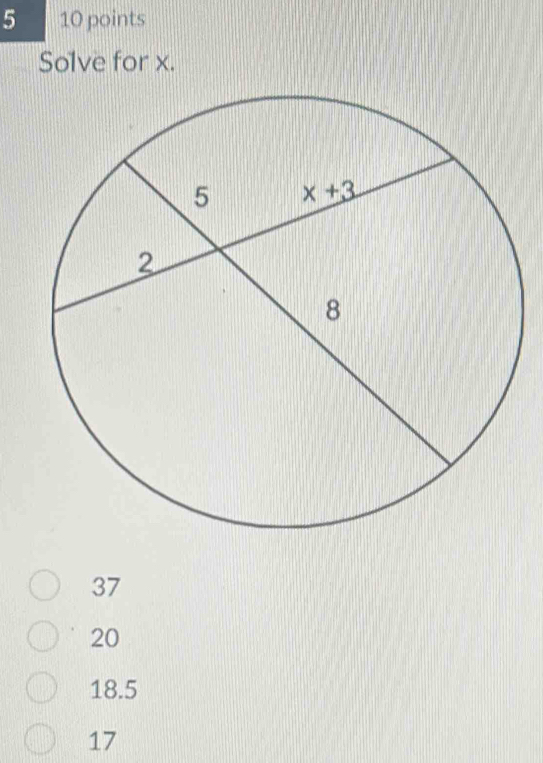 5 10 points
Solve for x.
37
20
18.5
17