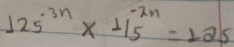 125^(3n)* 115^(-2n)=125