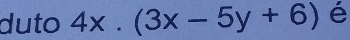 duto 4x.(3x-5y+6) é