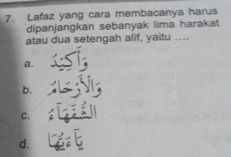 Lafaz yang cara membacanya harus
dipanjangkan sebanyak lima harakat
atau dua setengah alif, yaitu …
a.
b.
C.
d.