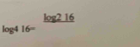 log 416=frac log 216