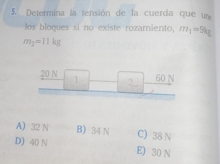 Determina la tensión de la cuerda que une
los bloques si no existe rozamiento, m_1=9kg;
m_2=11kg
A). 32 N B) 34 N C) 38 N
D) 40 N E) 30 N