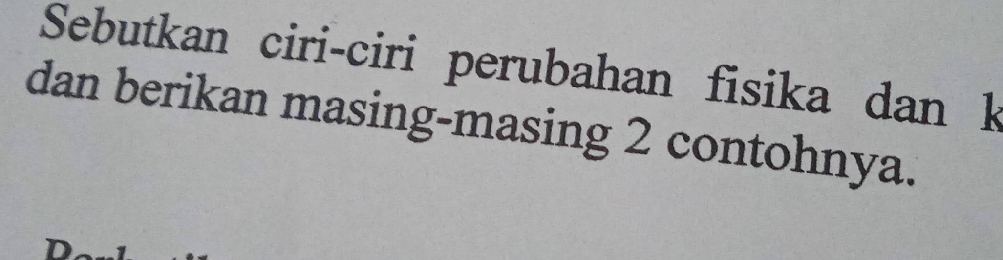 Sebutkan ciri-ciri perubahan fisika dan k
dan berikan masing-masing 2 contohnya.