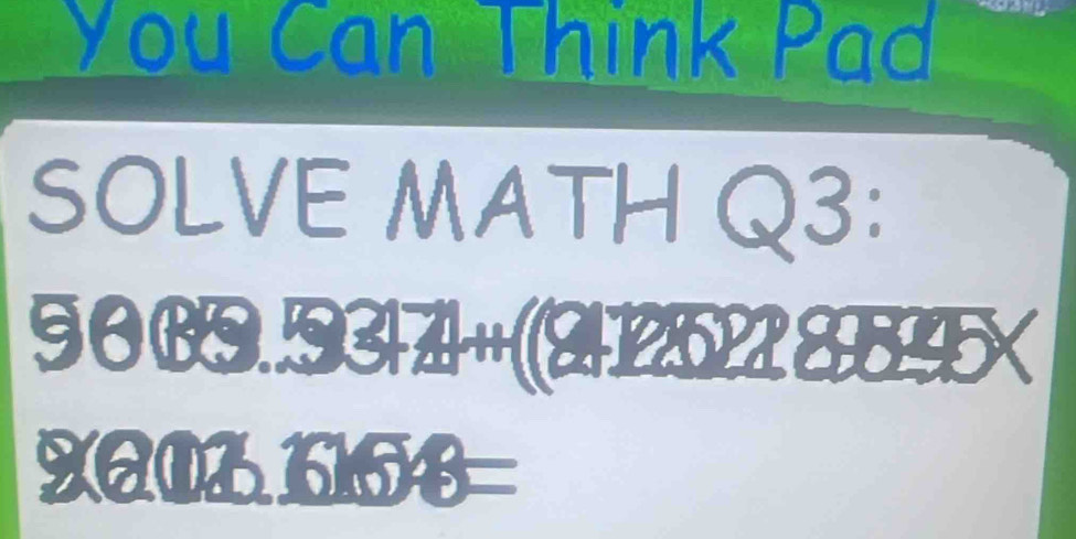 You Can Think Pad 

SOLVE MATH Q3: 
t9)□ □ □ 
a  1/a  8920^
1vH_15△ pB=
NAOLKHB=