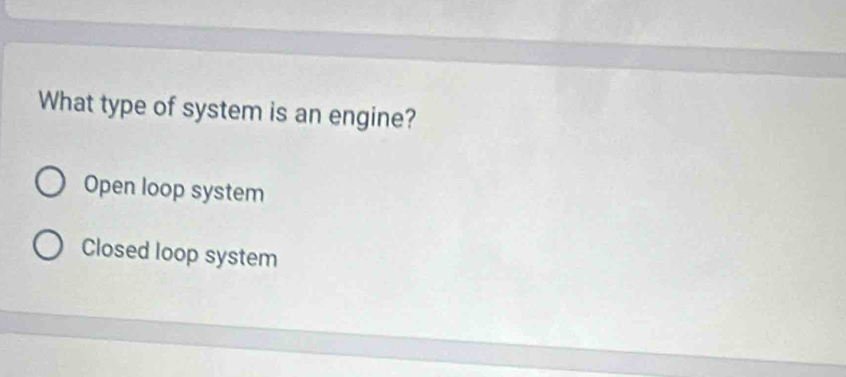 Solved: What type of system is an engine? Open loop system Closed loop ...