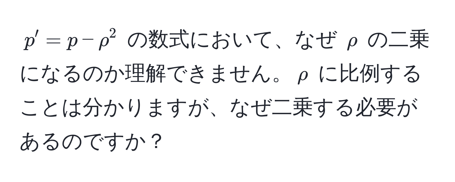 $p' = p - rho^2$ の数式において、なぜ $rho$ の二乗になるのか理解できません。$rho$ に比例することは分かりますが、なぜ二乗する必要があるのですか？