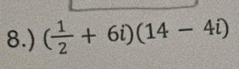 8.) ( 1/2 +6i)(14-4i)