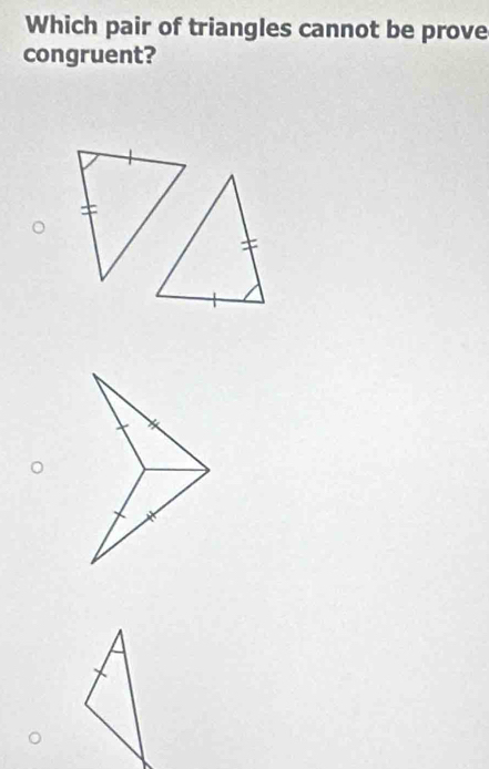 Which pair of triangles cannot be prove 
congruent?