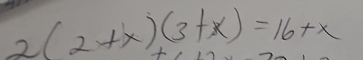 2(2+x)(3+x)=16+x