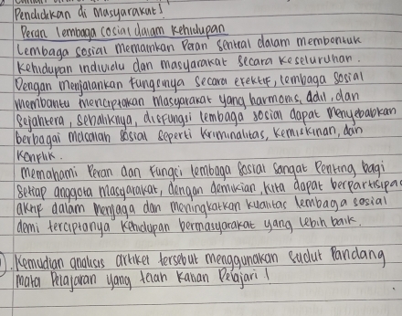 Pendichkan di Masyarakat! 
Pecan lembaga cosial daam kehidupan 
lembaga sosial memankan Peran Sentcal daam membontak 
kehidupan individu dan masyarakak Becara Keseluruhan. 
Dengan menjalankan Fungsinya secara erekter, lembaga sosial 
membante mencrptakan masyarakar yang harmoms, add, dan 
Sejantera, senaliknya, dierungsi lembaga sosian dapat meny ebabokan 
berbagai musalan sosial seperti Kriminalitas, Kemiskinan, dan 
Konrik. 
memahami Peran dan Yungci lembaga Sosiar sangat Penking bagi 
Beriap anggora masyarakar, dengan demikian, Kira dapar berpartsipa 
aknip dalam Menyaga dan meningkarkan kuantas lembag a sosial 
demi terciptanya Kendupan bermasyarakat yang lebin balk. 
Remadian analisus ariker tersebut menggunakan sudur Pandang 
maka Pelayaran yang taan Kanan Belajari!