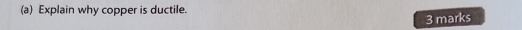 Explain why copper is ductile. 
3 marks