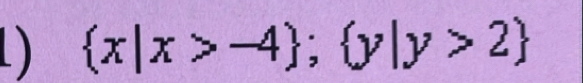 )  x|x>-4 ; y|y>2