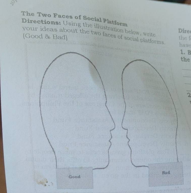 The Two Faces of Social Platform 
Directions: Using the illustration below, write 
Dire 
your ideas about the two faces of social platforms 
[Good & Bad] the f 
have 
1、 B
the 
2