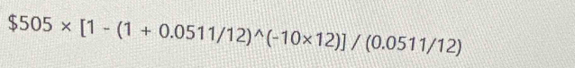 $505* [1-(1+0.0511/12)^wedge (-10* 12)]/(0.0511/12)