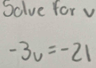 Salve for v
-3v=-21