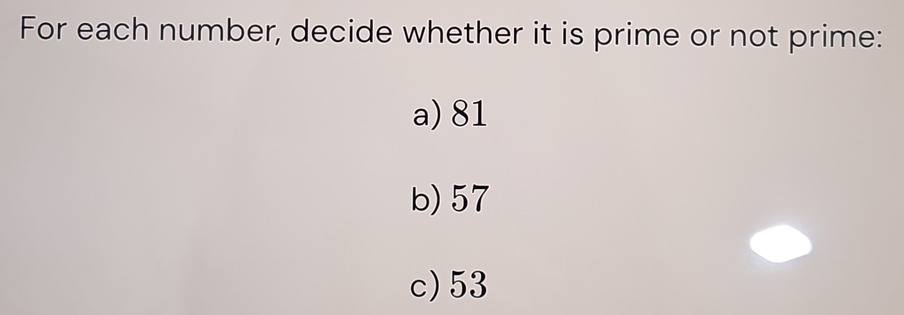 For each number, decide whether it is prime or not prime:
a) 81
b) 57
c) 53