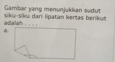 Gambar yang menunjukkan sudut 
siku-siku dari lipatan kertas berikut 
adalah_ 
a.