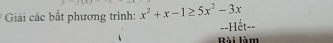 Giải các bất phương trình: x^2+x-1≥ 5x^2-3x
--Hết-- 
Rài làm