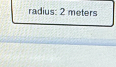 radius: 2 meters