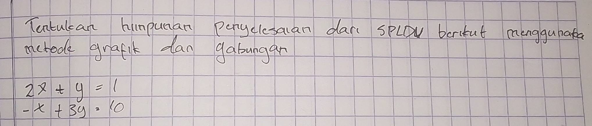 Totulcan himpuman penyclesaan dar SpLDv barifut mengguhata
achede grafit dan gabungan
2x+y=1
-x+3y=10