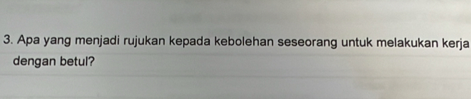 Apa yang menjadi rujukan kepada kebolehan seseorang untuk melakukan kerja 
dengan betul?