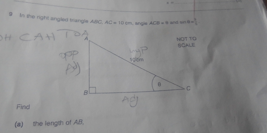 x=
_ 
_ 
9 In the right angled triangle ABC, AC=10cm , angle ACB=θ and sin θ = 3/5 . 
Find 
(a) the length of AB,