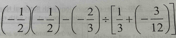 (- 1/2 )(- 1/2 )-(- 2/3 )/ [ 1/3 +(- 3/12 )]