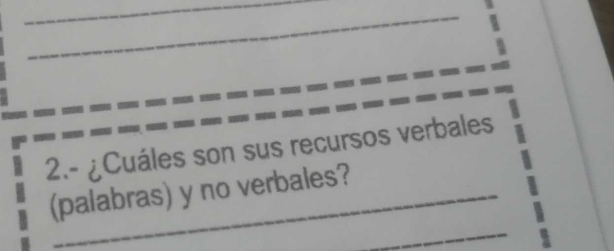 2.- ¿Cuáles son sus recursos verbales 
(palabras) y no verbales? 
_