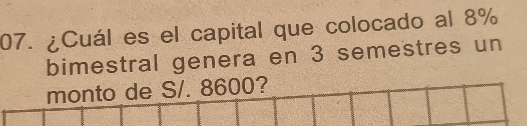 ¿Cuál es el capital que colocado al 8%
bimestral genera en 3 semestres un 
monto de S/. 8600?