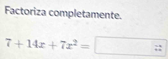 Factoriza completamente.
7+14x+7x^2=□