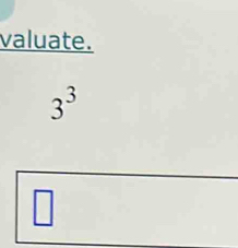 valuate.
3^3