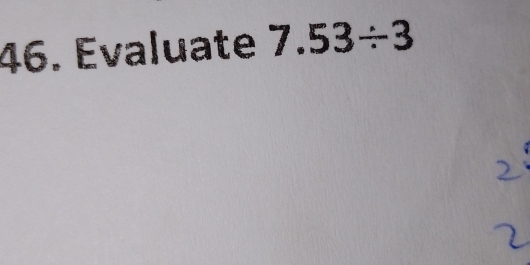 Évaluate 7.53/ 3