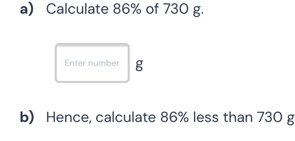 Solved: Calculate 86% of 730 g. Enter number g b) Hence, calculate 86% ...