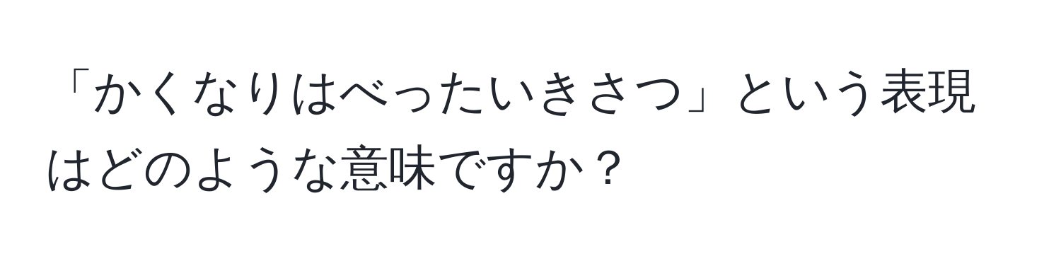 「かくなりはべったいきさつ」という表現はどのような意味ですか？