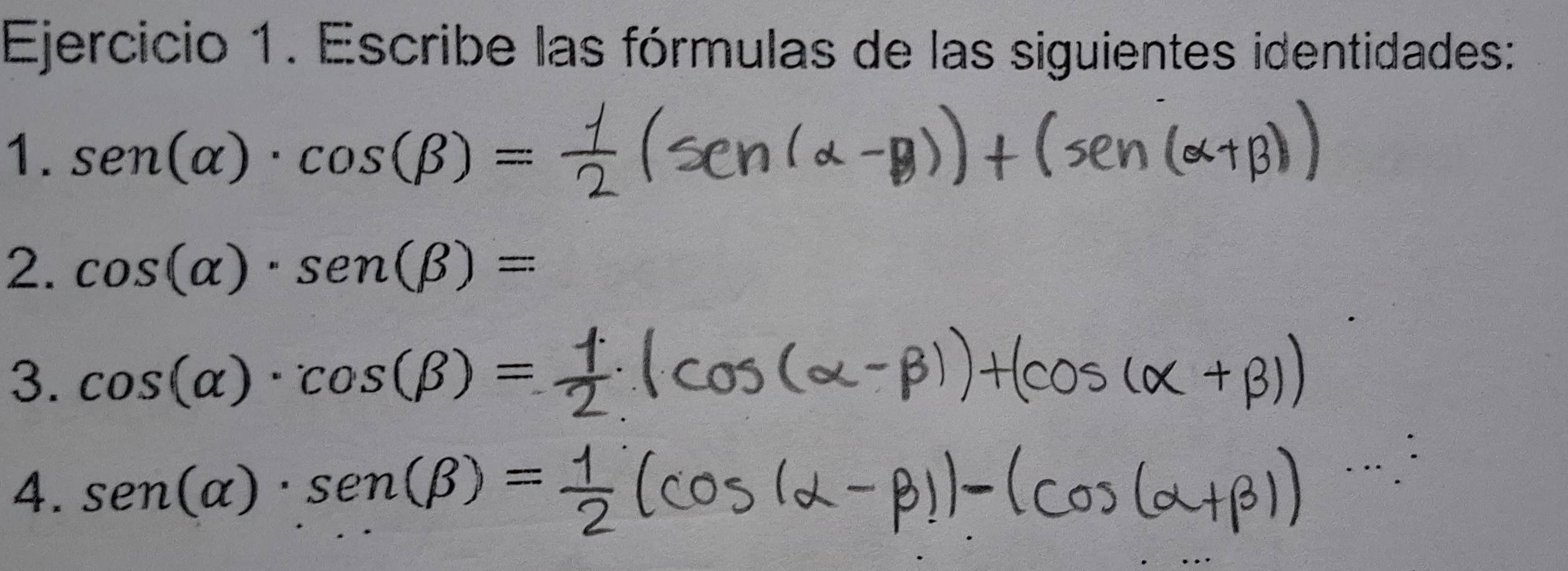 Escribe las fórmulas de las siguientes identidades: 
1. sen (alpha )· cos (beta )=
2. cos (alpha )· sen (beta )=
3. cos (alpha )· cos (beta )=
4. sen (alpha )· sen (beta )