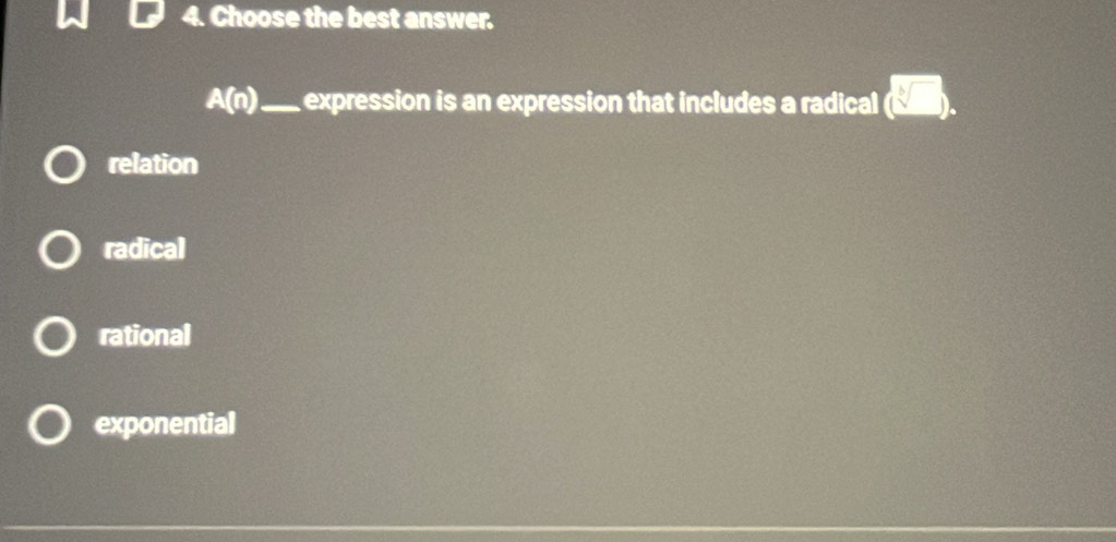 Choose the best answer.
A(n) _ expression is an expression that includes a radical (sqrt[□]())
relation
radical
rational
exponential