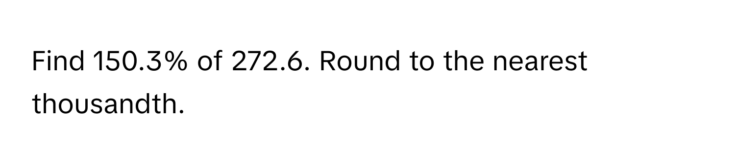 Find 150.3% of 272.6. Round to the nearest thousandth.