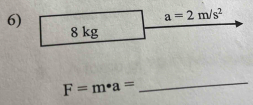 a=2m/s^2
8 kg
F=m· a= _