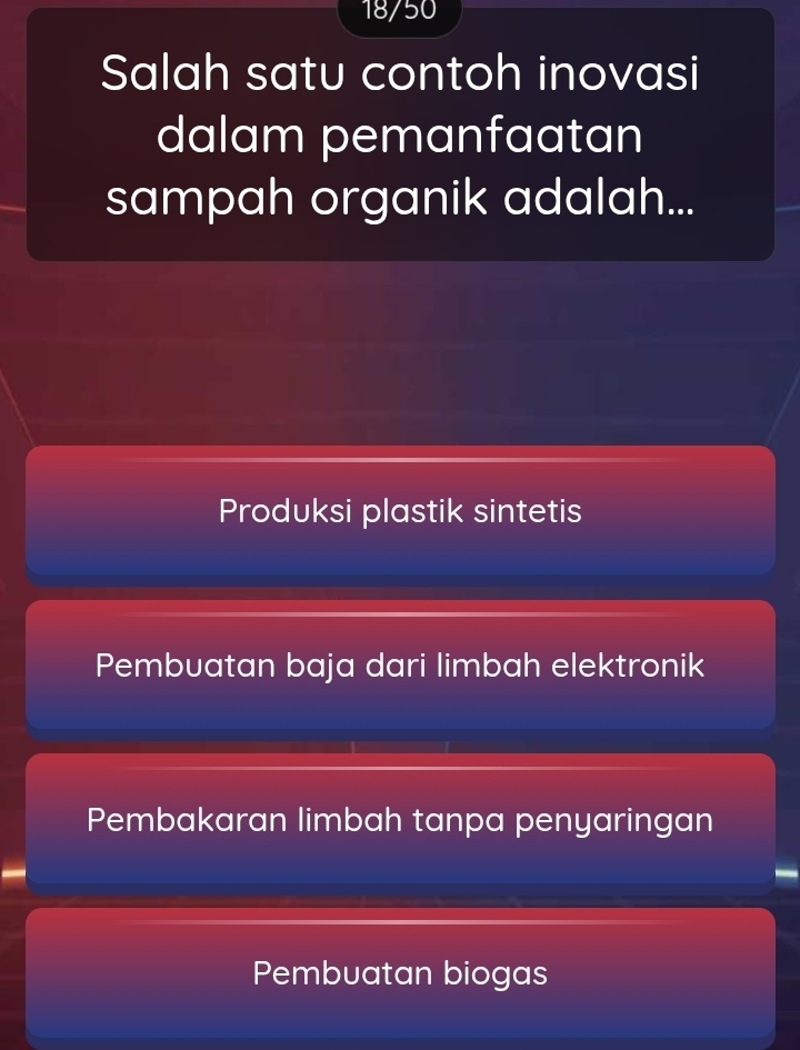 18/50
Salah satu contoh inovasi
dalam pemanfaatan
sampah organik adalah...
Produksi plastik sintetis
Pembuatan baja dari limbah elektronik
Pembakaran limbah tanpa penyaringan
Pembuatan biogas