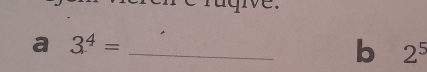 a 3^4= _ 
b 2^5