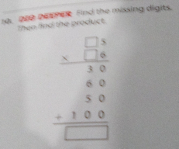 DIO DEEPER Find the missing digits. 
Then find the product.
beginarrayr □ □  * □ □  hline  -endarray endarray beginarrayr □ □  beginarrayr 0 80 +180 hline □ endarray