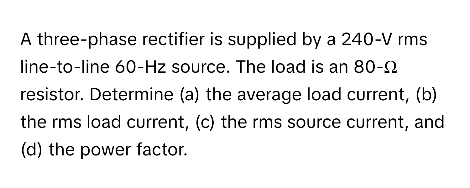 Solved: A three-phase rectifier is supplied by a 240-V rms line-to-line ...