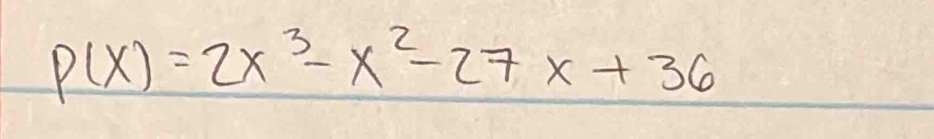 P(x)=2x^3-x^2-27x+36