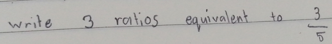 write 3 ratios equivalent to
 3/5 