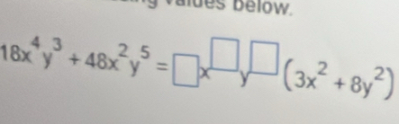 des below.
18x^4y^3+48x^2y^5=□ x^(□)y^(□)(3x^2+8y^2)