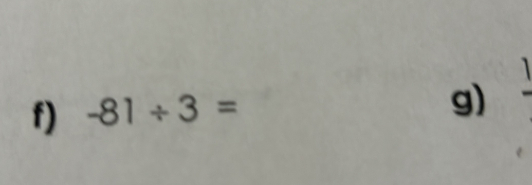 -81/ 3=
g) _ 1