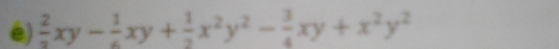  2/3 xy- 1/6 xy+ 1/2 x^2y^2- 3/4 xy+x^2y^2